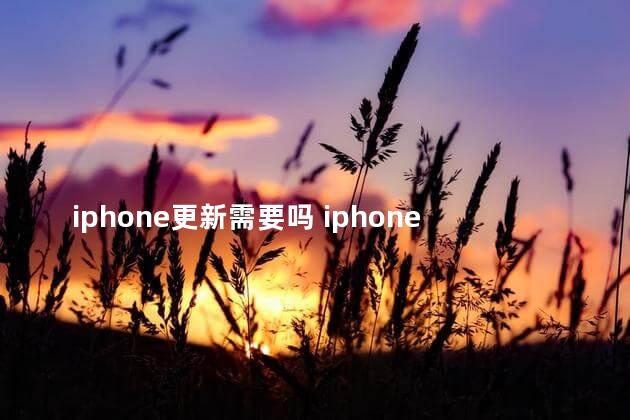 iphone更新需要吗 iphone要更新吗